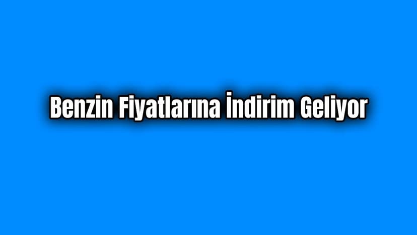 Benzin Fiyatlarına İndirim Geliyor