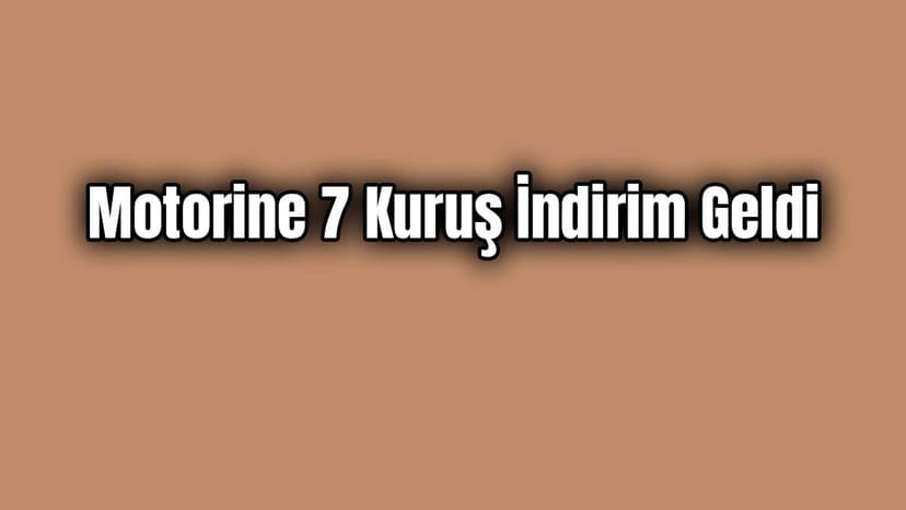 Motorine 7 Kuruş İndirim Geldi