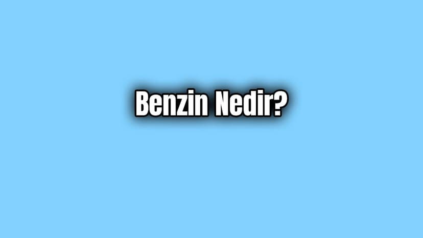 Benzin Nedir? Sahip Olması Gereken Özellikler