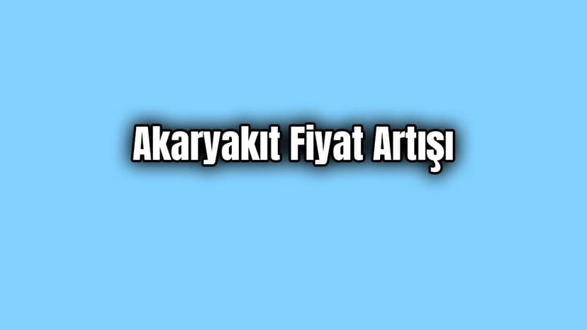 Akaryakıt Ürünlerinde Fiyat Artışı.