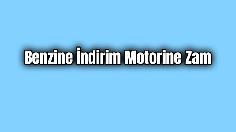 Benzine İndirim Motorine Zam
