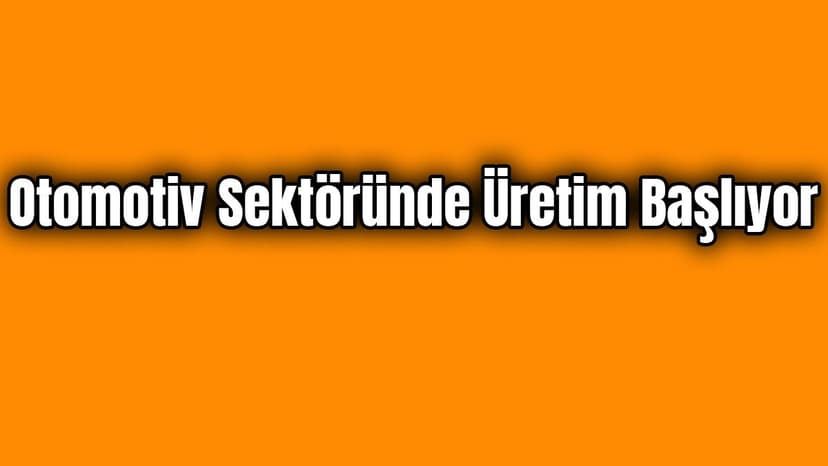 Otomotiv Sektöründe Üretim Başlıyor