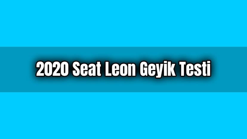2020 Seat Leon Geyik Testi ve Teknik Özellikleri