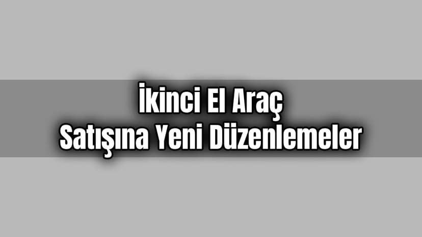 İkinci El Araç Satışına Yeni Düzenlemeler Resmi Gazete'de