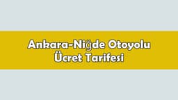 Ankara-Niğde Otoyolu Ücret Tarifesi Belli Oldu