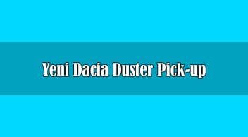 Yeni Dacia Duster Pick-Up Detayları Ortaya Çıktı
