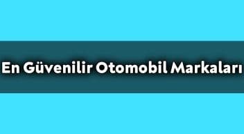 En Güvenilir Otomobil Markaları ve Modelleri