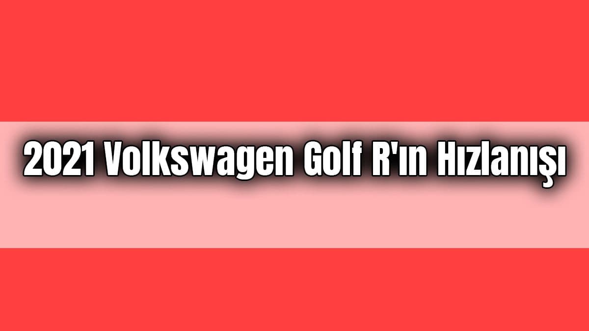 2021 Volkswagen Golf R’ın Hızlanışını İzleyin!