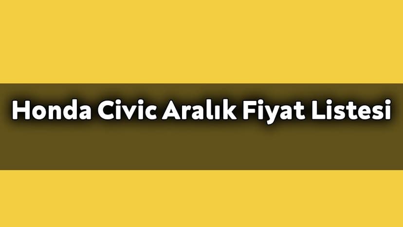 Honda Civic Aralık Fiyat Listesi Açıklandı!