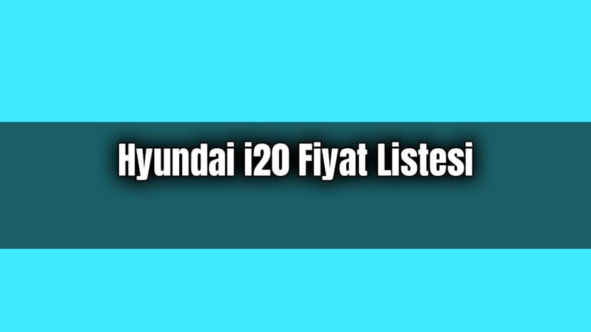 Hyundai I20 Fiyat Listesi Güncel Sıfır Yeni I20 Fiyatları