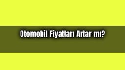 2021 Yılında Otomobil Fiyatları Artar Mı? Azalır Mı? (Anket)