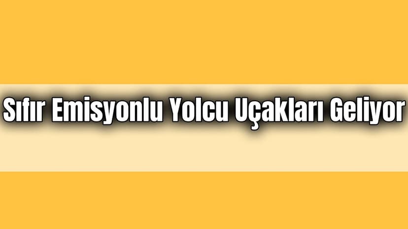 Sıfır Emisyonlu Yolcu Uçakları Geliyor!