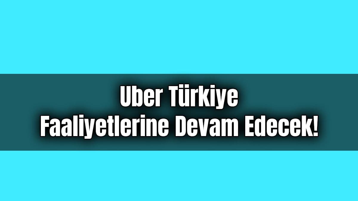 Uber Türkiye Faaliyetlerine Devam Edecek!