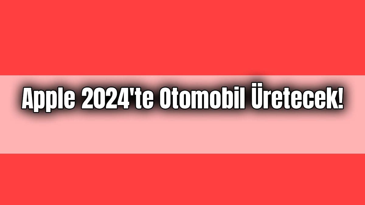 Apple 2024’Te Otomobil Üretecek!