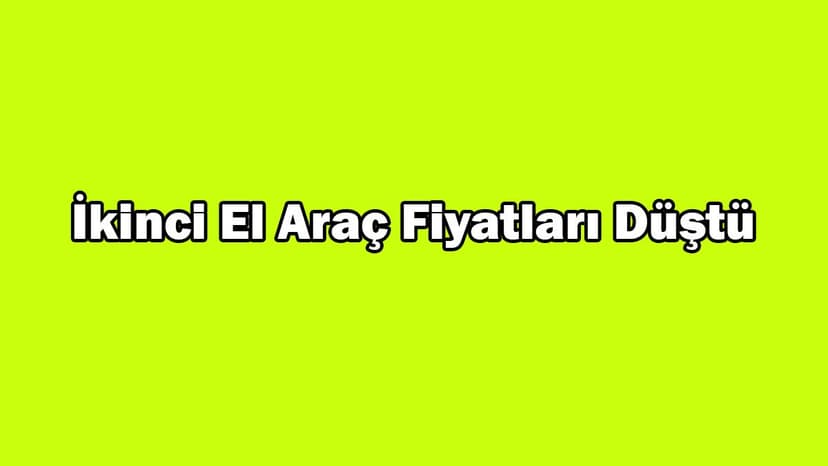 İkinci El Araç Fiyatları Düştü