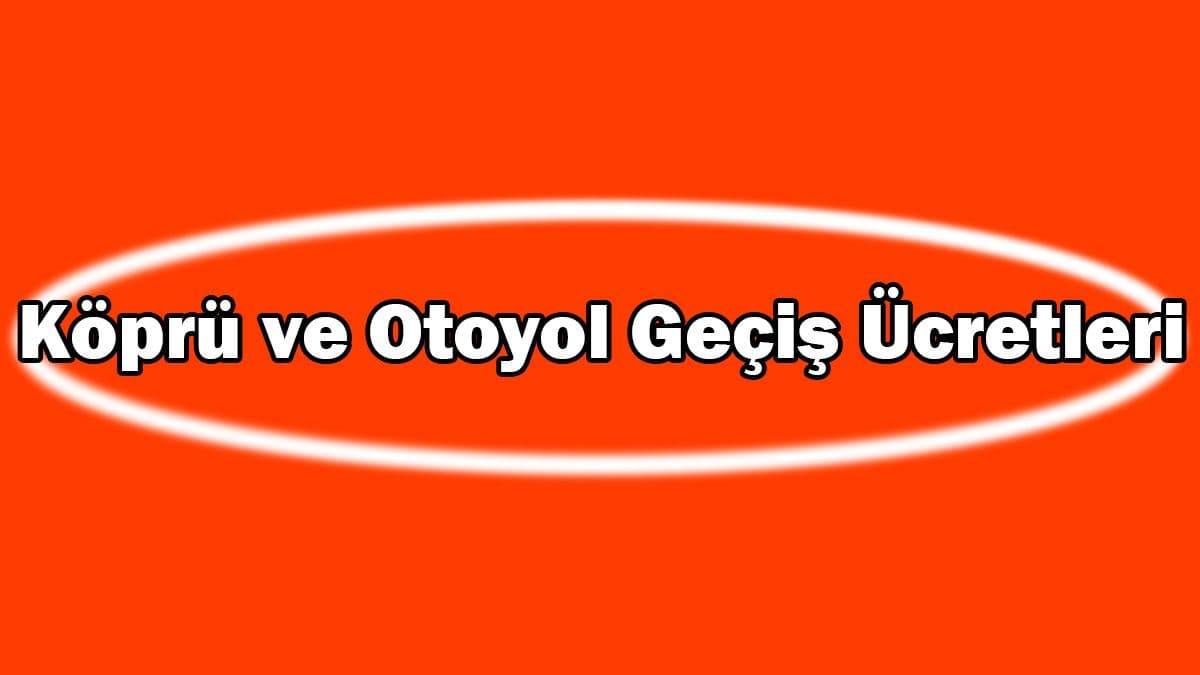 Köprü ve Otoyol Geçiş Ücretlerine Zam Yapıldı