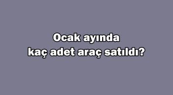 Ocak Ayında Kaç Adet Araç Satıldı? En Çok Satan Marka?
