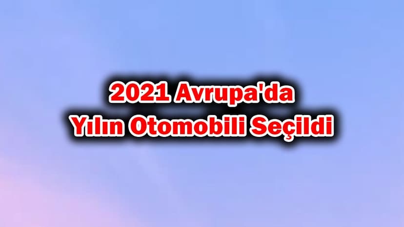 2021 Avrupa'da Yılın Otomobili Seçildi