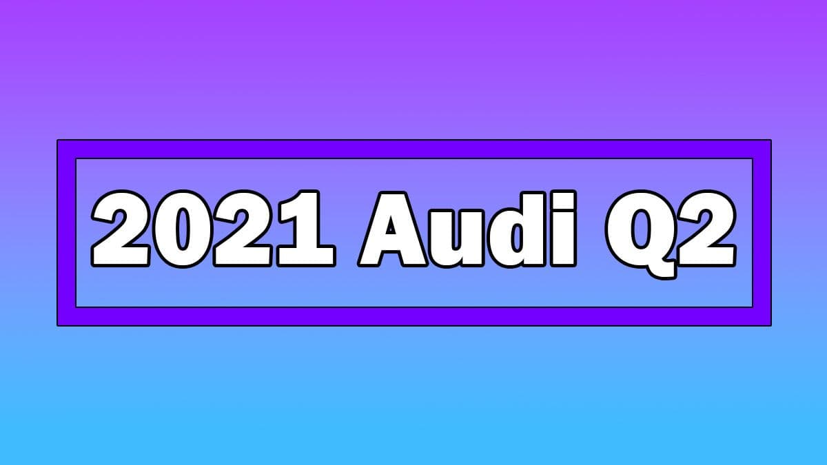 Yeni 2021 Audi Q2 Özellikleri ve Fiyatı Açıklandı