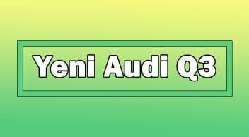Yeni Audi Q3 Dikkat Çeken Özellikleri Açıklandı