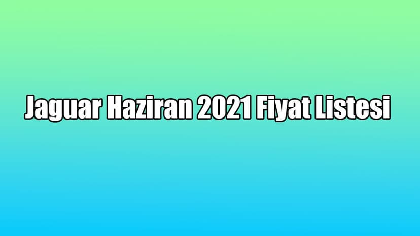 Jaguar Haziran 2021 Fiyat Listesi