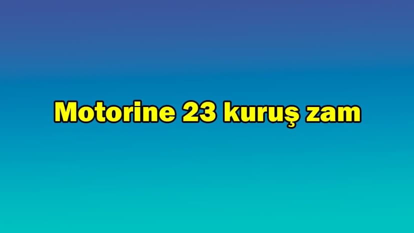 Motorin Fiyatlarına 23 Kuruş Zam - Ötv Düzenlemesi