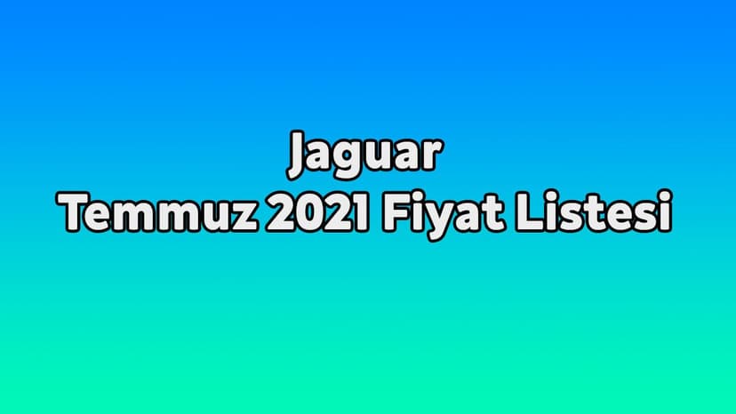 Jaguar Temmuz 2021 Fiyat Listesi Açıklandı