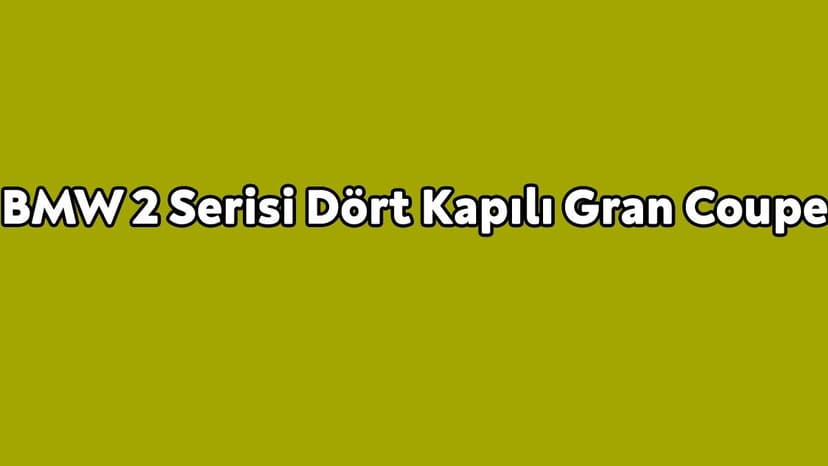 Yeni Bmw 2 Serisi Dört Kapılı Gran Coupe