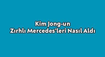 Kim Jong-Un’un Zırhlı Mercedes’leri Nasıl Aldı
