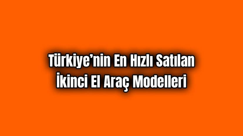 Türkiye’nin En Hızlı Satılan İkinci El Araç Modelleri