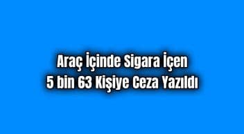 Araç İçinde Sigara İçen 5 Bin 63 Kişiye Ceza Yazıldı