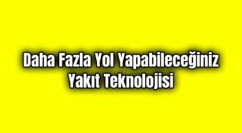 Daha Fazla Yol Yapabileceğiniz Yakıt Teknolojisi