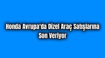 Honda Avrupa’da Dizel Araç Satışlarına Son Veriyor