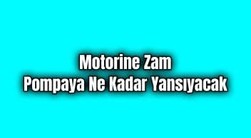Motorine Zam Pompaya ne Kadar Yansıyacak?