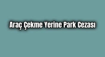 İçişleri Bakanlığından Araç Çekme Yerine Park Cezası