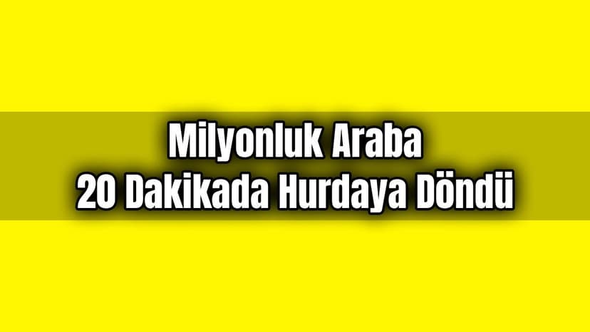 Milyonluk Araba Aldı: 20 Dakika Sonra Hurdaya Döndü