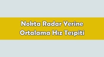 Nokta Radar Yerine Ortalama Hız Tespiti Geliyor