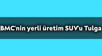 Bmc’nin Yerli Üretim Suv’u Tulga: Dikkat Çeken Özellikleri
