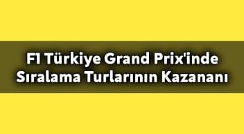 F1 Türkiye Grand Prix’inde Sıralama Turlarının Kazananı
