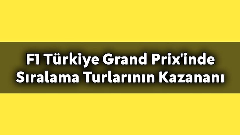 F1 Türkiye Grand Prix'inde Sıralama Turlarının Kazananı