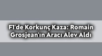 F1’De Korkunç Kaza: Romain Grosjean’ın Aracı Alev Aldı
