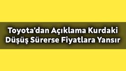 Toyota’dan Açıklama Kurdaki Düşüş Sürerse Fiyatlara Yansır