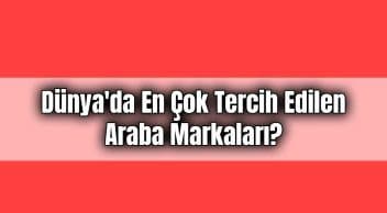 Dünya’da En Çok Tercih Edilen Araba Markaları?