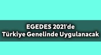Egedes 2021’De Türkiye Genelinde Uygulanacak