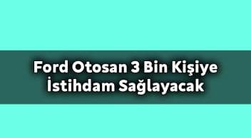 Ford Otosan 3 Bin Kişiye İstihdam Sağlayacak