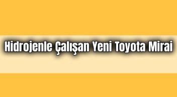Hidrojenle Çalışan Yeni Toyota Mirai Tanıtıldı