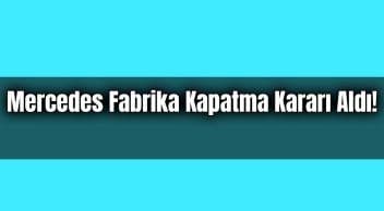 Mercedes Fabrika Kapatma Kararı Aldı!