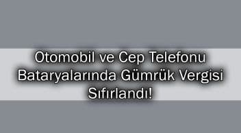 Otomobil ve Cep Telefonu Bataryalarında Gümrük Vergisi Sıfırlandı!