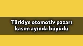Türkiye Otomotiv Pazarı Kasım Ayında Büyüdü