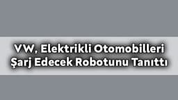 Vw, Elektrikli Otomobilleri Şarj Edecek Robotunu Tanıttı